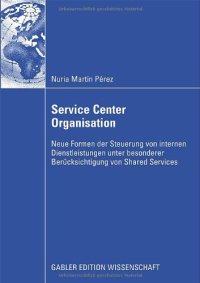 cover of the book Service Center Organisation : Neue Formen der Steuerung von internen Dienstleistungen unter besonderer Berücksichtigung von Shared Services