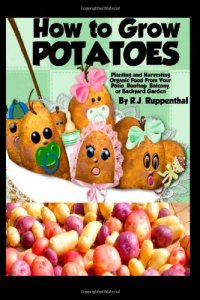 cover of the book How to grow potatoes: Planting and harvesting organic food from your patio, rooftop, balcony, or backyard garden