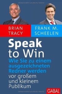 cover of the book Speak to Win: Wie Sie zu einem ausgezeichneten Redner werden – vor großem und kleinem Publikum