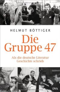 cover of the book Die Gruppe 47: Als die deutsche Literatur Geschichte schrieb