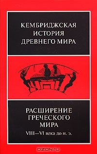 cover of the book Кембриджская история древнего мира. Том 3. Часть 3. Расширение греческого мира. VIII—VI века до н. э.