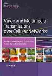 cover of the book Video and multimedia transmissions over cellular networks : analysis, modeling, and optimization in live 3G mobile networks