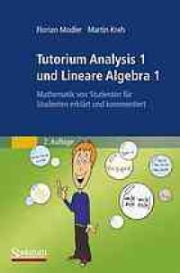 cover of the book Tutorium Analysis 1 und Lineare Algebra 1 : Mathematik von Studenten für Studenten erklärt und kommentiert