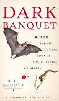 cover of the book Dark banquet : blood and the curious lives of blood-feeding creatures