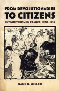 cover of the book From revolutionaries to citizens : antimilitarism in France, 1870-1914