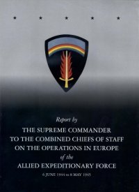 cover of the book Report by the supreme commander to the Combined chiefs of staff on the operations in Europe of the Allied expeditionary force, 6 June 1944 to 8 May 1945