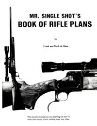 cover of the book Mr. Single Shot's book of rifle plans : with detailed instructions and drawings on how-to build four unique breech loading single shot rifles