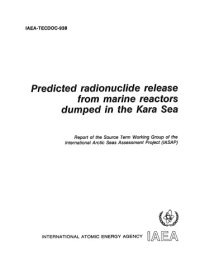 cover of the book Predicted radionuclide release from marine reactors dumped in the kara sea : report of the source term working group of the international arctic seas assessment project (iasap)