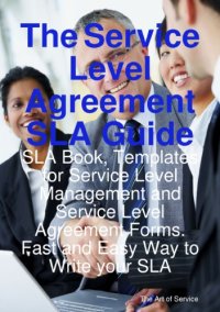 cover of the book The service level agreement SLA guide : SLA book, templates for service level management and service level agreement forms : fast and easy way to write your SLA