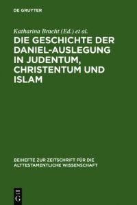 cover of the book Die Geschichte der Daniel-Auslegung in Judentum, Christentum und Islam: Studien zur Kommentierung des Danielbuches in Literatur und Kunst