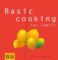 cover of the book Basic cooking for family: Alles, was Groß und Klein sich richtig gut schmecken lassen...