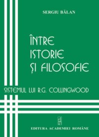 cover of the book Intre istorie si filosofie. Sistemul lui R. G. Collingwood