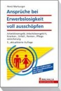 cover of the book Ansprüche bei Erwerbslosigkeit voll ausschöpfen: Arbeitslosengeld, Arbeitslosengeld II, Kranken-, Unfall-, Renten-, Pflegeversicherung