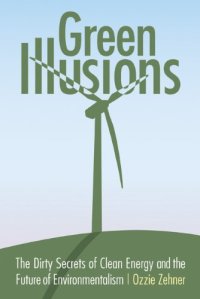 cover of the book Green Illusions: The Dirty Secrets of Clean Energy and the Future of Environmentalism