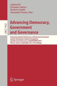 cover of the book Advancing Democracy, Government and Governance: Joint International Conference on Electronic Government and the Information Systems Perspective, and Electronic Democracy, EGOVIS/EDEM 2012, Vienna, Austria, September 3-6, 2012. Proceedings