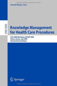 cover of the book Knowledge Management for Health Care Procedures: ECAI 2008 Workshop, K4HelP 2008, Patras, Greece, July 21, 2008, Revised Selected Papers