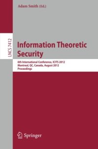 cover of the book Information Theoretic Security: 6th International Conference, ICITS 2012, Montreal, QC, Canada, August 15-17, 2012. Proceedings