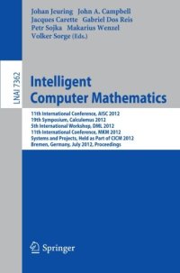 cover of the book Intelligent Computer Mathematics: 11th International Conference, AISC 2012, 19th Symposium, Calculemus 2012, 5th International Workshop, DML 2012, 11th International Conference, MKM 2012, Systems and Projects, Held as Part of CICM 2012, Bremen, Germany, J