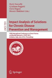 cover of the book Impact Analysis of Solutions for Chronic Disease Prevention and Management: 10th International Conference on Smart Homes and Health Telematics, ICOST 2012, Artiminio, Italy, June 12-15, 2012. Proceedings