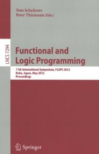 cover of the book Functional and Logic Programming: 11th International Symposium, FLOPS 2012, Kobe, Japan, May 23-25, 2012. Proceedings