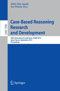 cover of the book Case-Based Reasoning Research and Development: 20th International Conference, ICCBR 2012, Lyon, France, September 3-6, 2012. Proceedings