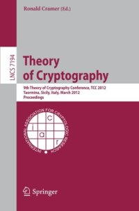 cover of the book Theory of Cryptography: 9th Theory of Cryptography Conference, TCC 2012, Taormina, Sicily, Italy, March 19-21, 2012. Proceedings