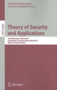 cover of the book Theory of Security and Applications: Joint Workshop, TOSCA 2011, Saarbrücken, Germany, March 31 - April 1, 2011, Revised Selected Papers