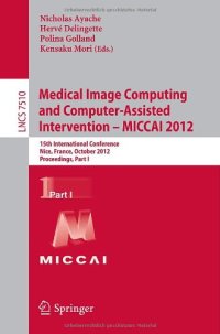 cover of the book Medical Image Computing and Computer-Assisted Intervention – MICCAI 2012: 15th International Conference, Nice, France, October 1-5, 2012, Proceedings, Part I