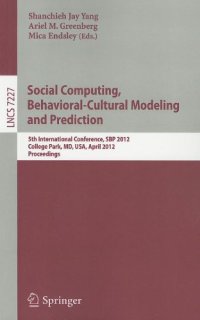 cover of the book Social Computing, Behavioral - Cultural Modeling and Prediction: 5th International Conference, SBP 2012, College Park, MD, USA, April 3-5, 2012. Proceedings