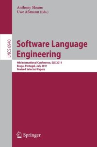 cover of the book Software Language Engineering: 4th International Conference, SLE 2011, Braga, Portugal, July 3-4, 2011, Revised Selected Papers