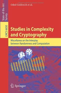 cover of the book Studies in Complexity and Cryptography. Miscellanea on the Interplay between Randomness and Computation: In Collaboration with Lidor Avigad, Mihir Bellare, Zvika Brakerski, Shafi Goldwasser, Shai Halevi, Tali Kaufman, Leonid Levin, Noam Nisan, Dana Ron, M