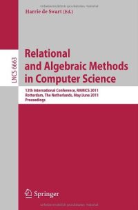 cover of the book Relational and Algebraic Methods in Computer Science: 12th International Conference, RAMICS 2011, Rotterdam, The Netherlands, May 30 – June 3, 2011. Proceedings