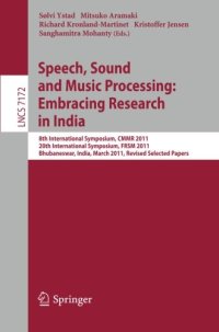 cover of the book Speech, Sound and Music Processing: Embracing Research in India: 8th International Symposium, CMMR 2011, 20th International Symposium, FRSM 2011, Bhubaneswar, India, March 9-12, 2011, Revised Selected Papers