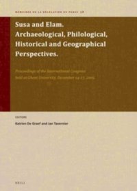 cover of the book Susa and Elam. Archaeological, Philological, Historical and Geographical Perspectives: Proceedings of the International Congress Held at Ghent Ghent University, December 14–17, 2009