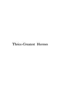 cover of the book Thrice-Greatest Hermes. Studies in Hellenistic Theosophy and Gnosis, being a Translation of the Extant Sermons and Fragments of the Trismegistic Literature (3 vols.)