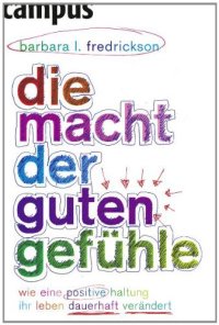 cover of the book Die Macht der guten Gefühle: Wie eine positive Haltung Ihr Leben dauerhaft verändert