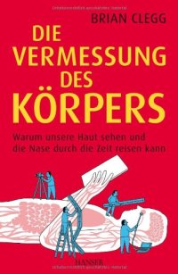 cover of the book Die Vermessung des Körpers: Warum unsere Haut sehen und die Nase durch die Zeit reisen kann