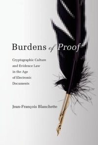 cover of the book Burdens of Proof: Cryptographic Culture and Evidence Law in the Age of Electronic Documents