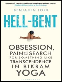 cover of the book Hell-Bent: Obsession, Pain and the Search for Something Like Transcendence in Bikram Yoga