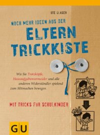 cover of the book Noch mehr Ideen aus der Eltern-Trickkiste: Wie Sie Trotzköpfe, Hausaufgabenvermeider und alle anderen Widerständler spielend zum Mitmachen bewegen