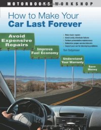 cover of the book How to Make Your Car Last Forever: Avoid Expensive Repairs, Improve Fuel Economy, Understand Your Warranty, Save Money