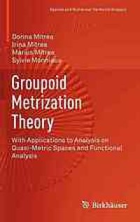 cover of the book Groupoid metrization theory : with applications to analysis on quasi-metric spaces and functional analysis