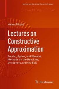 cover of the book Lectures on Constructive Approximation : Fourier, Spline, and Wavelet Methods on the Real Line, the Sphere, and the Ball