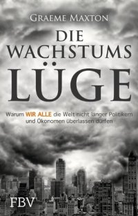 cover of the book Die Wachstumslüge: Warum wir alle die Welt nicht länger Politikern und Ökonomen überlassen dürfen