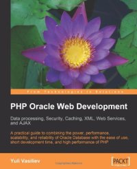 cover of the book PHP Oracle Web Development: Data processing, Security, Caching, XML, Web Services, and Ajax: A practical guide to combining the power, performance, ... development time, and high performance of PHP