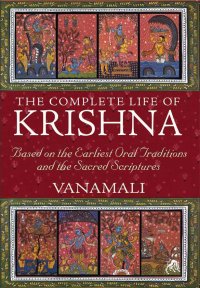 cover of the book The Complete Life of Krishna: Based on the Earliest Oral Traditions and the Sacred Scriptures
