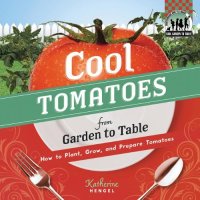 cover of the book Cool Tomatoes from Garden to Table: How to Plant, Grow, and Prepare Tomatoes