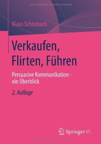 cover of the book Verkaufen, Flirten, Führen: Persuasive Kommunikation - ein Überblick