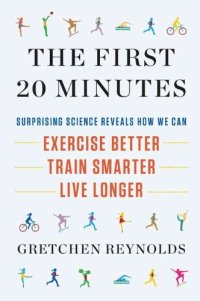 cover of the book The First 20 Minutes: Surprising Science Reveals How We Can: Exercise Better, Train Smarter, Live Longer