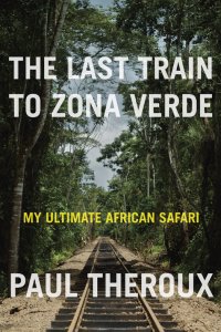 cover of the book The Last Train to Zona Verde: My Ultimate African Safari